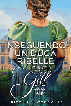 Inseguendo un duca ribelle by Tamara Gill