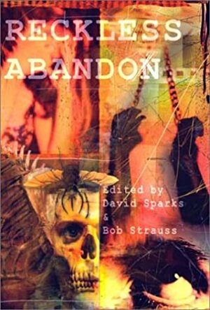 Reckless Abandon by D.G.K. Goldberg, D.F. Lewis, Simon Wood, Peggy Christie, David Sparks, Seth Lindberg, Lida Broadhurst, Diana Barron, Phil Locasio, James Newman, James Futch, Monica J. O'Rourke, Robert Dunbar, Spencer Allen, Mark McLaughlin, Dean Italiano, Bob Strauss, Darren Speegle, Peader Ó Guilin, Patricia Lee Macomber, John B. Rosenman, James Dorr, Paul Finch