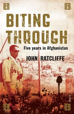 Biting Through: five years in Afghanistan by John Ratcliffe