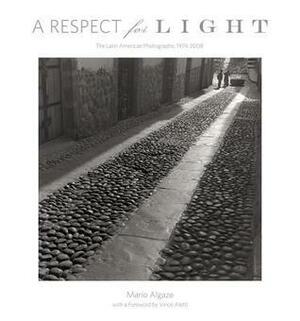 A Respect for Light: The Latin American Photographs/1974-2008 by Vince Aletti, Mario Algaze