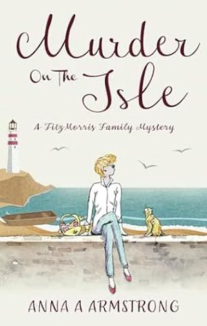 Murder on the Isle: A Cozy Crime Holiday Mystery Plays Out On The Beautifully British Isle of Blom by Anna A Armstrong