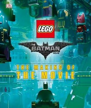 The Lego Batman Movie: The Making of the Movie by Tracey Miller-Zarneke