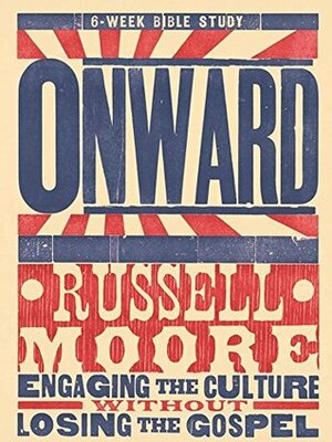 Onward 6-Week Bible Study: Engaging the Culture Without Losing the Gospel by Russell D. Moore