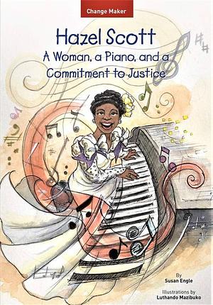 Hazel Scott: A Woman, a Piano, and a Commitment to Justice by Susan Engle