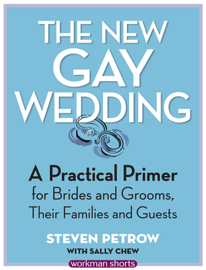 The New Gay Wedding: A Practical Primer for Brides and Grooms, Their Families and Guests: A Workman Short by Steven Petrow