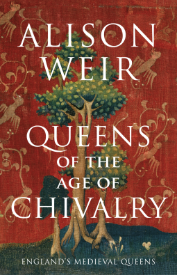 Queens of the Age of Chivalry by Alison Weir