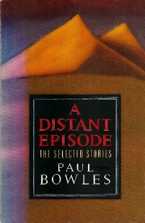 A Distant Episode: The Selected Stories by Paul Bowles