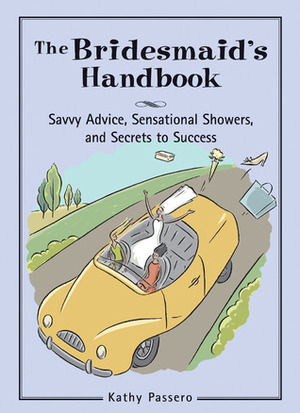 The Bridesmaid's Handbook: Savvy Advice, Sensational Showers, and Secrets to Success by Greg Stadler, Kathy Passero