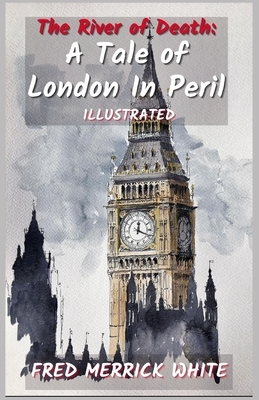 The River of Death: A Tale of London In Peril: Illustrated by Fred Merrick White