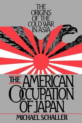 American Occupation of Japan: The Orgins of the Cold War in Asia by Michael Schaller