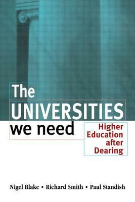 The Universities We Need: Higher Education After Dearing by Paul Standish, Richard Smith, Nigel Blake