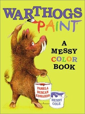 Warthogs Paint: A Messy Color Book by Henry Cole, Pamela Duncan Edwards