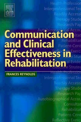 Communication and Clinical Effectiveness in Rehabilitation by Frances Reynolds