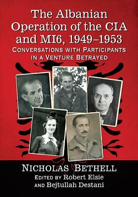 The Albanian Operation of the CIA and Mi6, 1949-1953: Conversations with Participants in a Venture Betrayed by Nicholas Bethell
