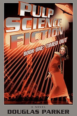 Pulp Science Fiction: Book One: Timed Out by Douglas Parker