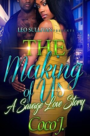 The Making of Us: A Savage Love Story by Coco J