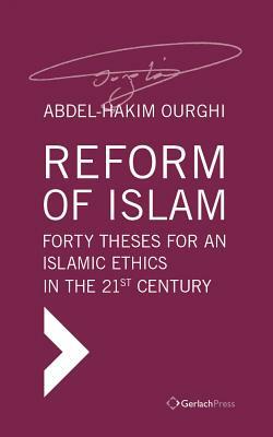 Reform of Islam: Forty Theses for an Islamic Ethics in the 21st Century by Abdel-Hakim Ourghi