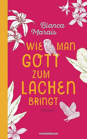 Wie man Gott zum Lachen bringt: Roman by Bianca Marais