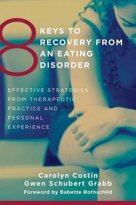 8 Keys to Recovery from an Eating Disorder: Effective Strategies from Therapeutic Practice and Personal Experience by Carolyn Costin, Gwen Schubert Grabb