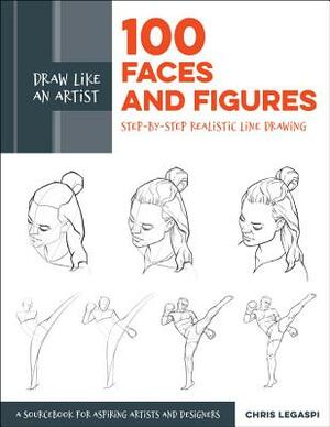 Draw Like an Artist: 100 Faces and Figures: Step-By-Step Realistic Line Drawing *a Sketching Guide for Aspiring Artists and Designers* by Chris Legaspi