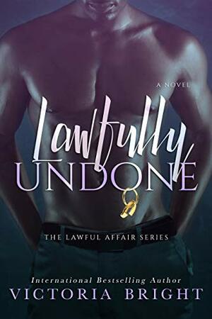 Lawfully Undone (Lawful Affair Book 2) by Victoria Bright