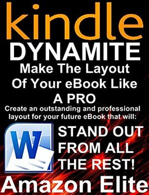 Kindle Dynamite: Make The Layout Of Your eBook Like A PRO. Write Faster, Write Better, Write The Perfect Kindle Book. (With Pictures Included). (Amazon Elite 2) by Alan Thompson