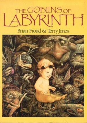The Goblins of Labyrinth by Terry Jones, Brian Froud