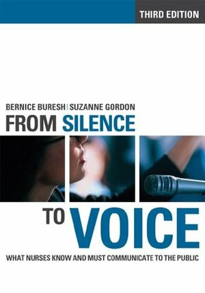 From Silence to Voice: What Nurses Know and Must Communicate to the Public (The culture and politics of health care work) by Bernice Buresh, Suzanne Gordon