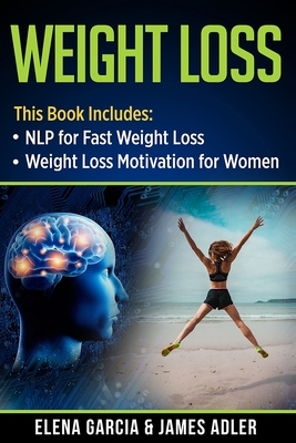 Weight Loss: NLP for Fast Weight Loss & Weight Loss Motivation for Women by James Adler, Elena Garcia