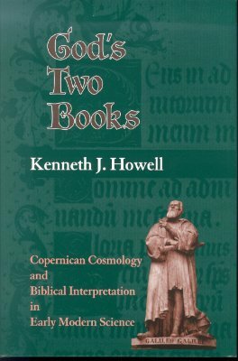 God's Two Books: Copernical Cosmology and Biblical Interpretation in Early Modern Science by Kenneth J. Howell