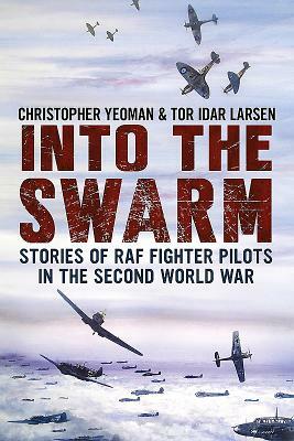 Into the Swarm: Stories of RAF Fighter Pilots in the Second World War by Chris Yeoman, Tor Larsen