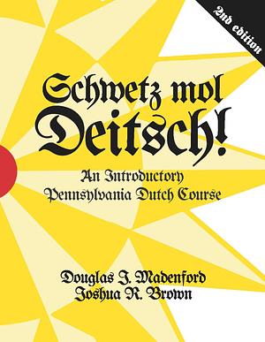 Schwetz mol Deitsch! An Introductory Pennsylvania Dutch Course by Joshua R. Brown, Douglas J. Madenford