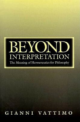 Beyond Interpretation: The Meaning of Hermeneutics for Philosophy by Gianni Vattimo, David Webb