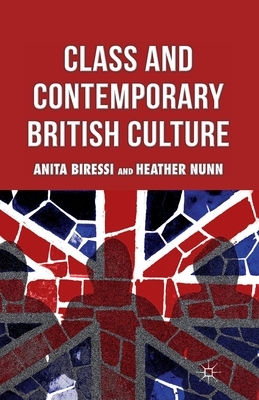 Class and Contemporary British Culture by A. Biressi, H. Nunn