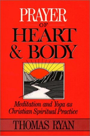 Prayer Of Heart And Body: Meditation And Yoga As Christian Spiritual Practice by Thomas Ryan