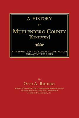 A History of Muhlenberg County [Kentucky] by Otto a. Rothert