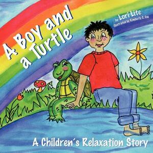 A Boy and a Turtle: A Bedtime Story that Teaches Younger Children how to Visualize to Reduce Stress, Lower Anxiety and Improve Sleep by Lori Lite