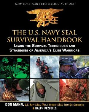 The U.S. Navy Seal Survival Handbook: Learn the Survival Techniques and Strategies of America's Elite Warriors by Ralph Pezzullo, Don Mann