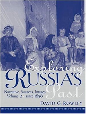 Exploring Russia's Past: Narrative, Sources, Images Volume 2 by David G. Rowley