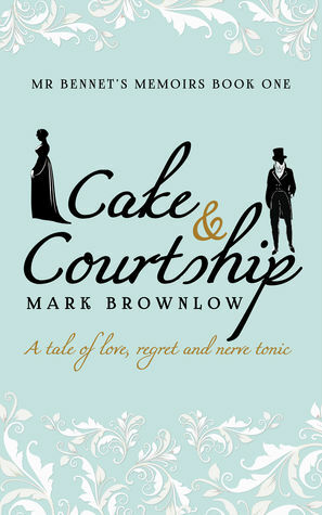 Cake and Courtship (Mr Bennet's Memoirs #1) by Mark Brownlow