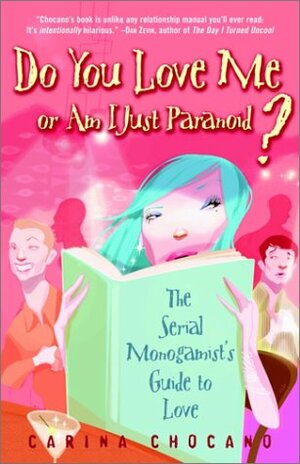 Do You Love Me or Am I Just Paranoid?: The Serial Monogamist's Guide to Love by Carina Chocano
