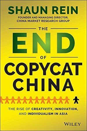 The End of Copycat China: The Rise of Creativity, Innovation, and Individualism in Asia by Shaun Rein