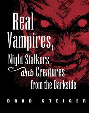 Real Vampires, Night Stalkers and Creatures from the Darkside by Brad Steiger