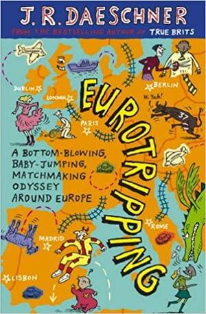 Eurotripping: A Bottom-Blowing, Baby-Jumping, Matchmaking Odyssey Around Europe by J.R. Daeschner