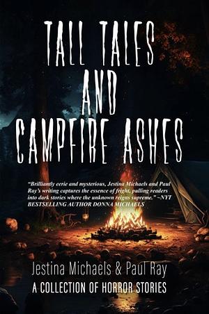 Tall Tales and Campfire Ashes by Paul Ray, Jestina Michaels