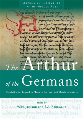 The Arthur of the Germans: The Arthurian Legend in Medieval German and Dutch Literature by 