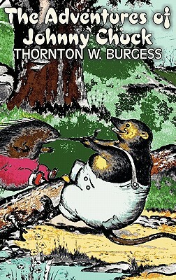 The Adventures of Johnny Chuck by Thornton Burgess, Fiction, Animals, Fantasy & Magic by Thornton W. Burgess
