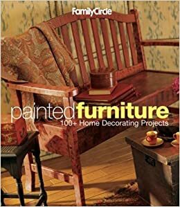 Family Circle Painted Furniture: 100+ Home Decorating Projects by Trisha Malcolm