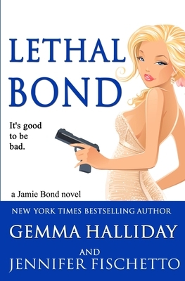 Lethal Bond: Jamie Bond Mysteries #3 by Jennifer Fischetto, Gemma Halliday