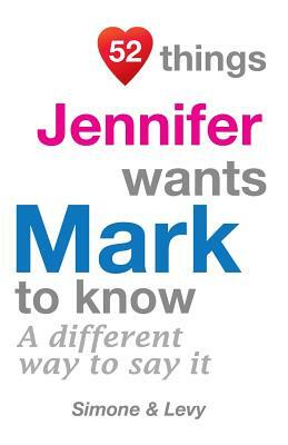 52 Things Jennifer Wants Mark To Know: A Different Way To Say It by Levy, J. L. Leyva, Simone